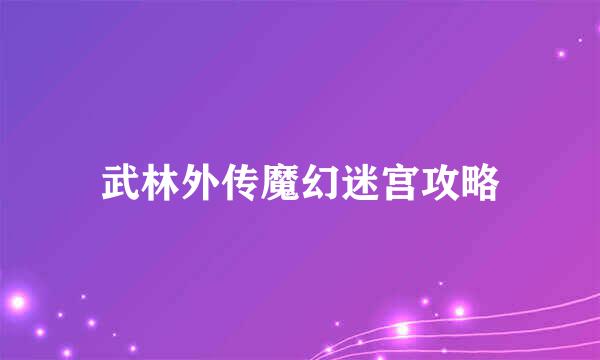 武林外传魔幻迷宫攻略