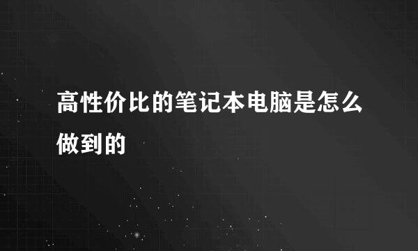 高性价比的笔记本电脑是怎么做到的