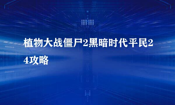 植物大战僵尸2黑暗时代平民24攻略