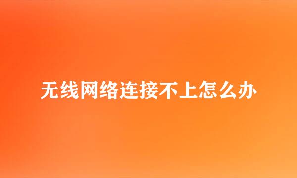 无线网络连接不上怎么办