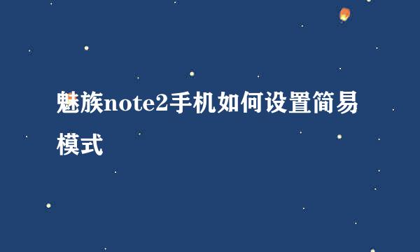 魅族note2手机如何设置简易模式