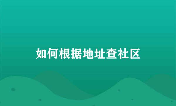 如何根据地址查社区