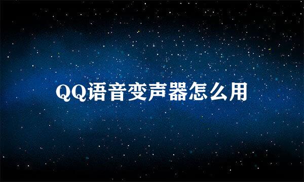 QQ语音变声器怎么用