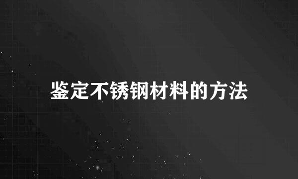 鉴定不锈钢材料的方法