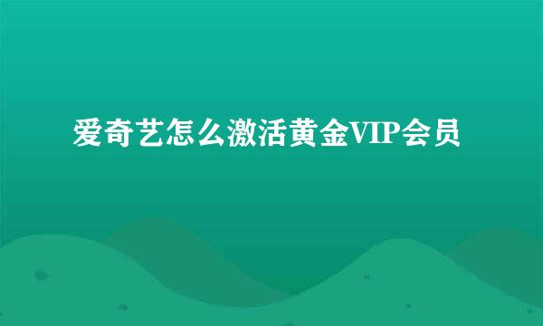 爱奇艺怎么激活黄金VIP会员