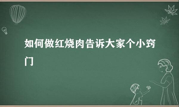 如何做红烧肉告诉大家个小窍门