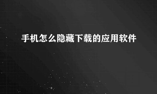 手机怎么隐藏下载的应用软件