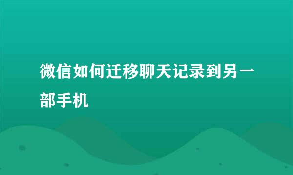 微信如何迁移聊天记录到另一部手机