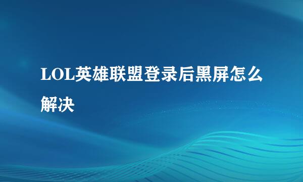 LOL英雄联盟登录后黑屏怎么解决