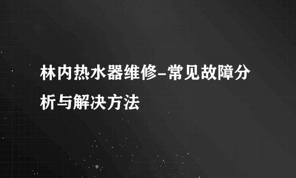 林内热水器维修-常见故障分析与解决方法