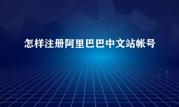 怎样注册阿里巴巴中文站帐号