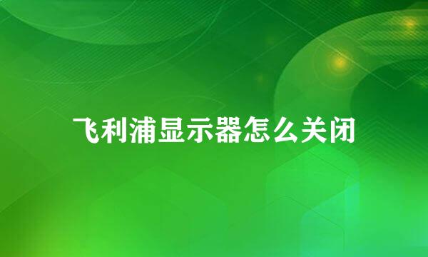 飞利浦显示器怎么关闭