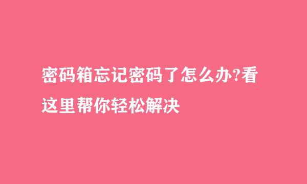 密码箱忘记密码了怎么办?看这里帮你轻松解决