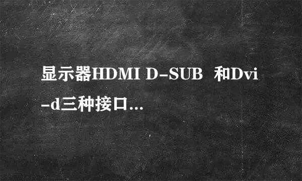 显示器HDMI D-SUB  和Dvi-d三种接口什么区别