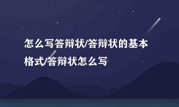 怎么写答辩状/答辩状的基本格式/答辩状怎么写