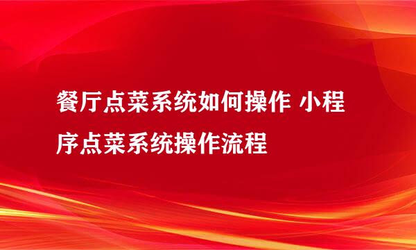 餐厅点菜系统如何操作 小程序点菜系统操作流程