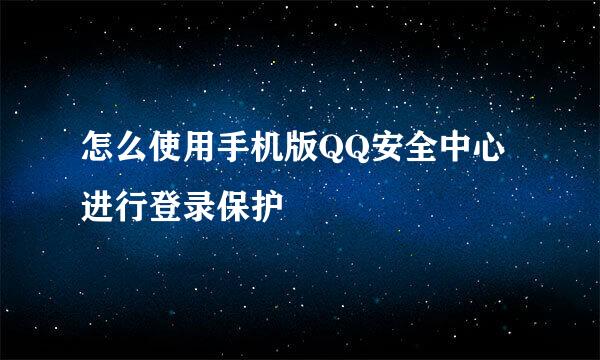 怎么使用手机版QQ安全中心进行登录保护