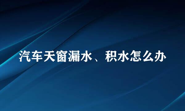 汽车天窗漏水、积水怎么办