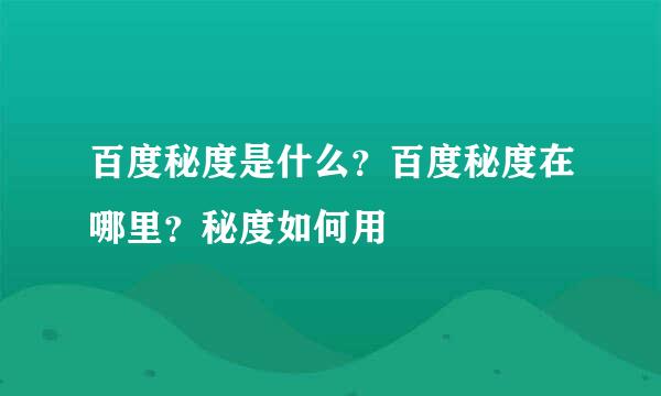 百度秘度是什么？百度秘度在哪里？秘度如何用