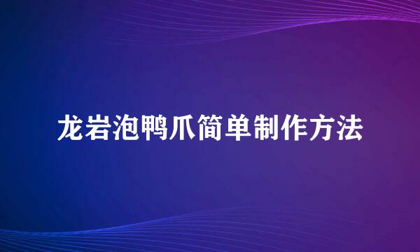 龙岩泡鸭爪简单制作方法