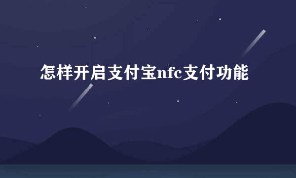 怎样开启支付宝nfc支付功能