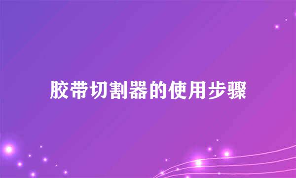 胶带切割器的使用步骤