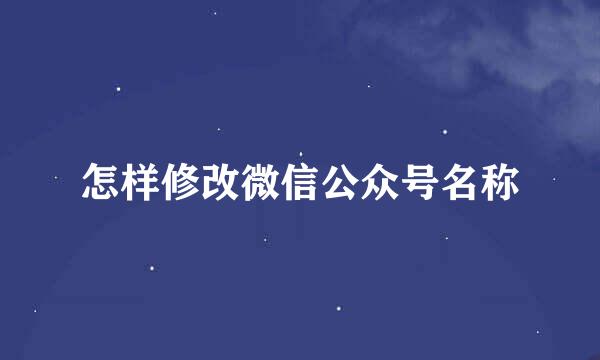 怎样修改微信公众号名称