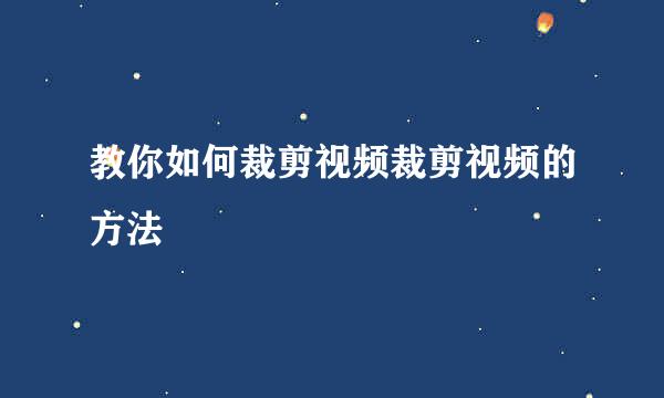 教你如何裁剪视频裁剪视频的方法 