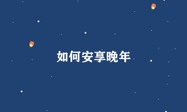 如何安享晚年