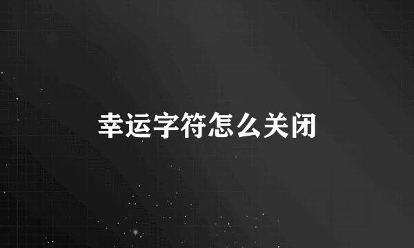 幸运字符怎么关闭