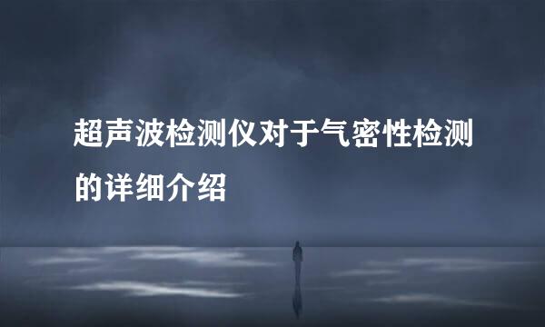 超声波检测仪对于气密性检测的详细介绍