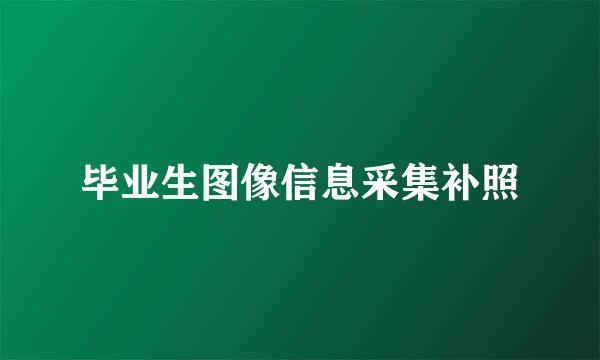 毕业生图像信息采集补照