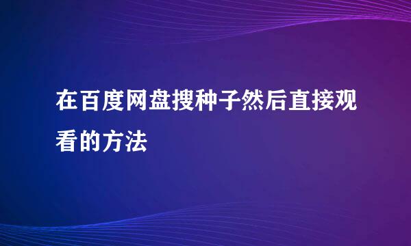 在百度网盘搜种子然后直接观看的方法