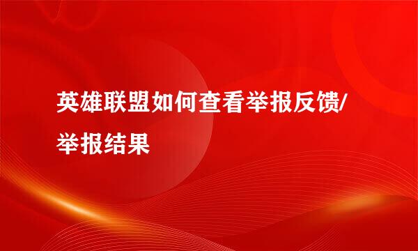 英雄联盟如何查看举报反馈/举报结果