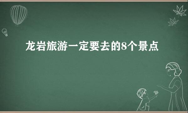 龙岩旅游一定要去的8个景点