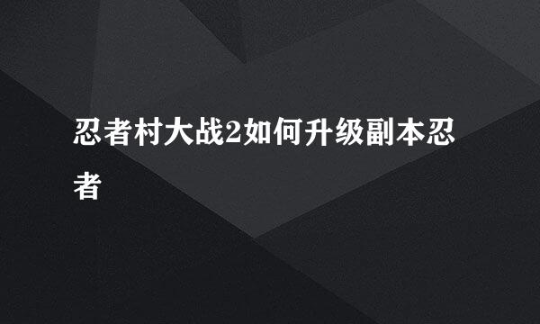 忍者村大战2如何升级副本忍者