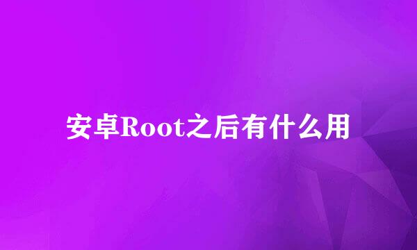 安卓Root之后有什么用