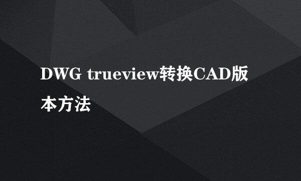 DWG trueview转换CAD版本方法