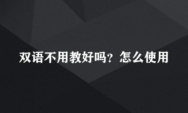 双语不用教好吗？怎么使用