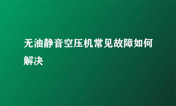 无油静音空压机常见故障如何解决