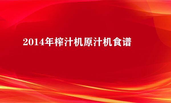 2014年榨汁机原汁机食谱