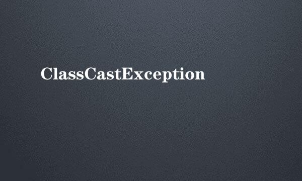 ClassCastException