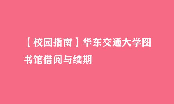 【校园指南】华东交通大学图书馆借阅与续期