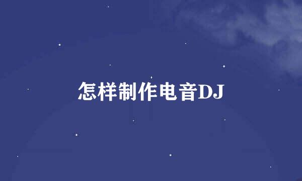 怎样制作电音DJ