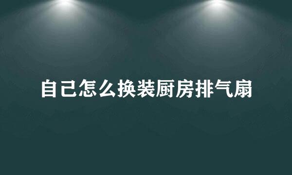 自己怎么换装厨房排气扇