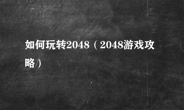 如何玩转2048（2048游戏攻略）