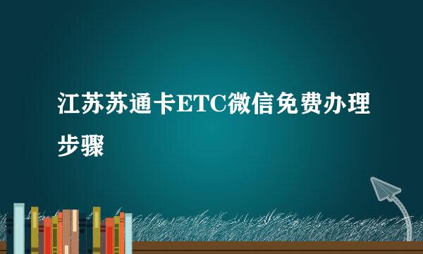 江苏苏通卡ETC微信免费办理步骤