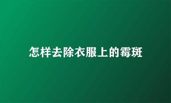 怎样去除衣服上的霉斑