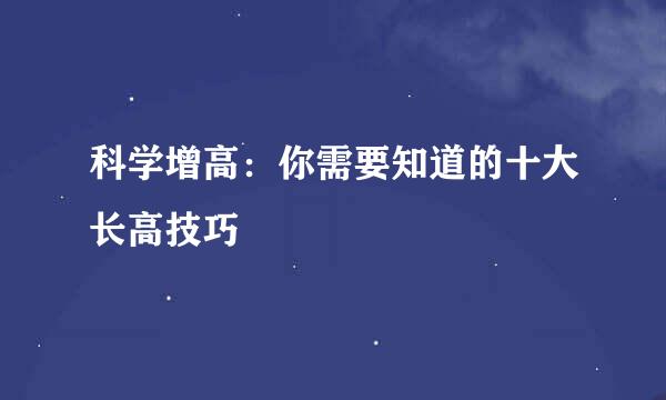 科学增高：你需要知道的十大长高技巧