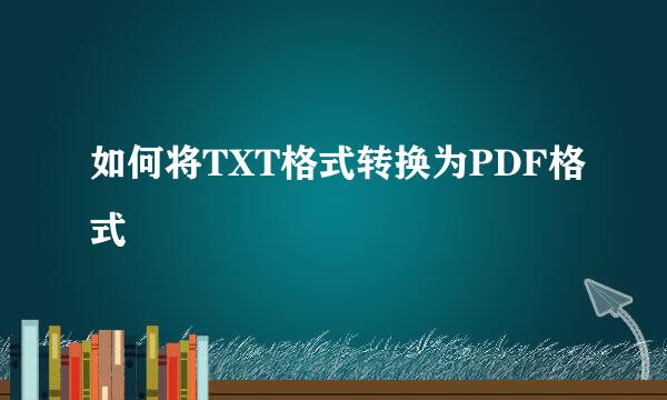 如何将TXT格式转换为PDF格式